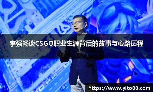 李强畅谈CSGO职业生涯背后的故事与心路历程